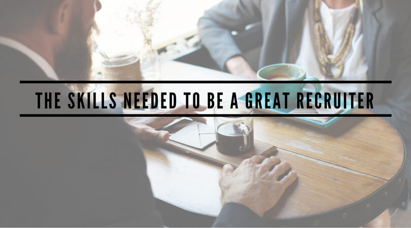The Skills Needed To Be a Great Recruiter